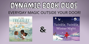 Images of To Find Treasure in the Mountains and Twinkle, Twinkle, Winter Night two picture books perfect to pair for reading comprehension focusing on discovering everyday magic outside your front door on the Dynamic Book Duos blog.