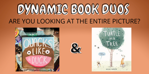 Images of Quacks Like a Duck and Turtle in a Tree, two picture books perfect to pair for reading comprehension focusing on the theme of Are You Looking at the Entire PIcture? on the Dynamic Book Duos blog.