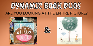 Images of Quacks Like a Duck and Turtle in a Tree, two picture books perfect to pair for reading comprehension focusing on the theme of Are You Looking at the Entire PIcture? on the Dynamic Book Duos blog. 