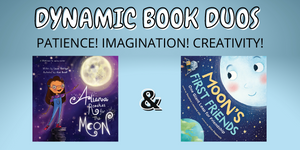 Images of Aliana Reaches for the Moon and Moon’s First Friends; two picture books perfect to pair for reading comprehension focusing on the valuable skills of patience, imagination, and creativity on this week’s Dynamic Book Duos blog. 