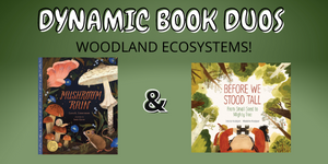 Images of Mushroom Rain and Before We Stood Tall; two picture books perfect to pair for reading comprehension focusing on woodland ecosystems on this week’s Dynamic Book Duos blog.