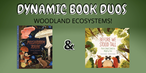 Images of Mushroom Rain and Before We Stood Tall; two picture books perfect to pair for reading comprehension focusing on woodland ecosystems on this week’s Dynamic Book Duos blog. 