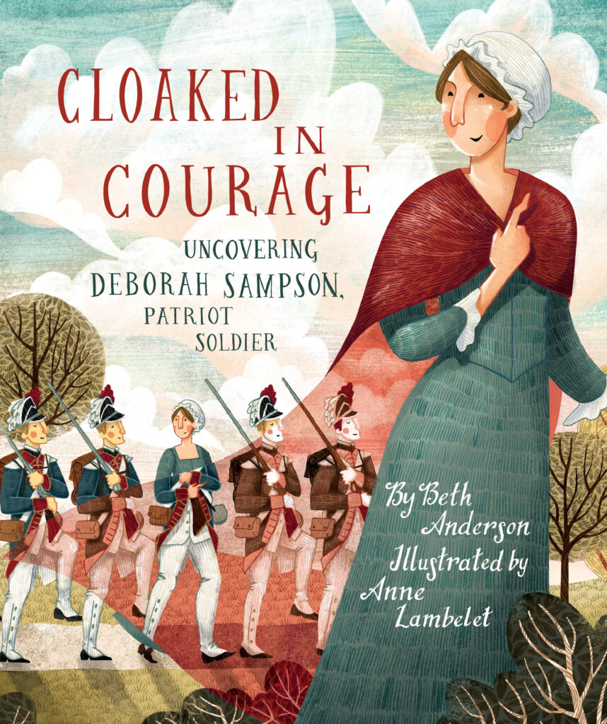 Image of the picture book Cloaked in Courage written by Beth Anderson and illustrated by Anne Lambelet featuring an illustration of Deborah Sampson in the forefront and male soldiers with Deborah Sampson in the back.